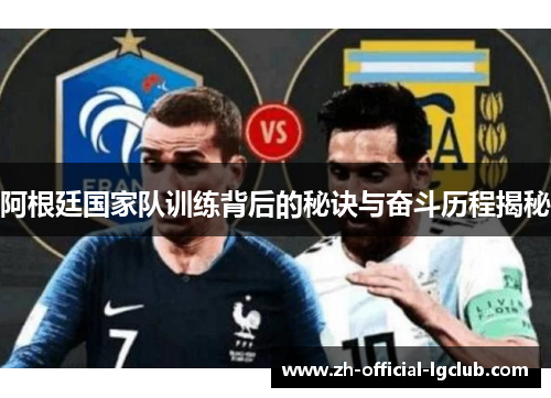 阿根廷国家队训练背后的秘诀与奋斗历程揭秘 阿根廷国家队训练背后的秘诀与奋斗历程揭秘