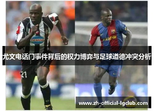 尤文电话门事件背后的权力博弈与足球道德冲突分析