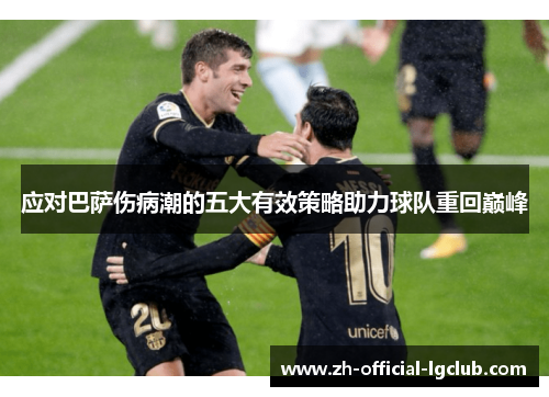 应对巴萨伤病潮的五大有效策略助力球队重回巅峰