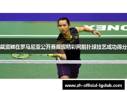 戴资颖在罗马尼亚公开赛展现精彩网前扑球技艺成功得分