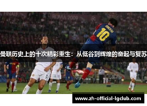 曼联历史上的十次精彩重生：从低谷到辉煌的奋起与复苏