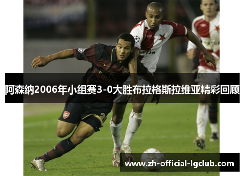 阿森纳2006年小组赛3-0大胜布拉格斯拉维亚精彩回顾 阿森纳2006年小组赛3-0大胜布拉格斯拉维亚精彩回顾